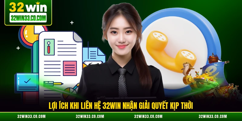 Lợi ích khi liên hệ 32WIN nhận giải quyết kịp thời