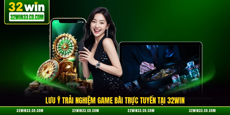 Lưu ý trải nghiệm game bài trực tuyến tại 32WIN