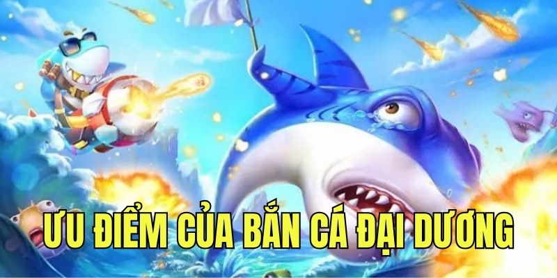 Ưu điểm nổi bật của game săn cá đại dương rút tiền mặt